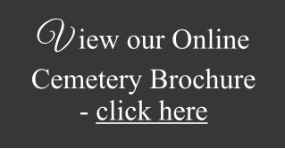 V  iew our Online Cemetery Brochure - click here